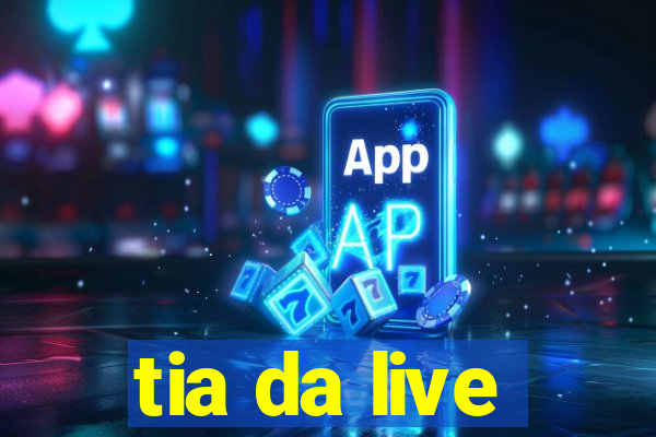 tia da live